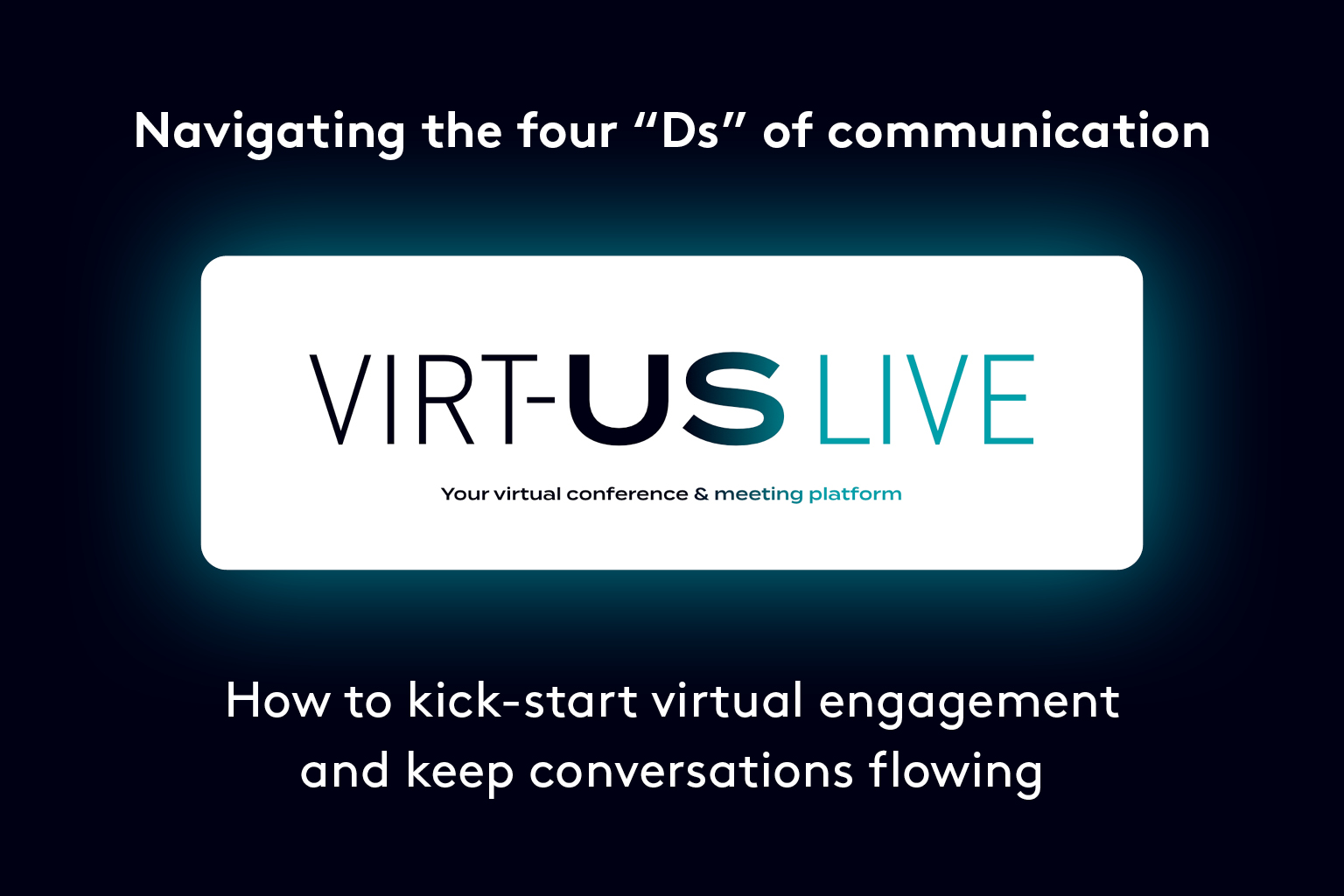 Navigating the four “D” of communication: how to kick-start virtual engagement
