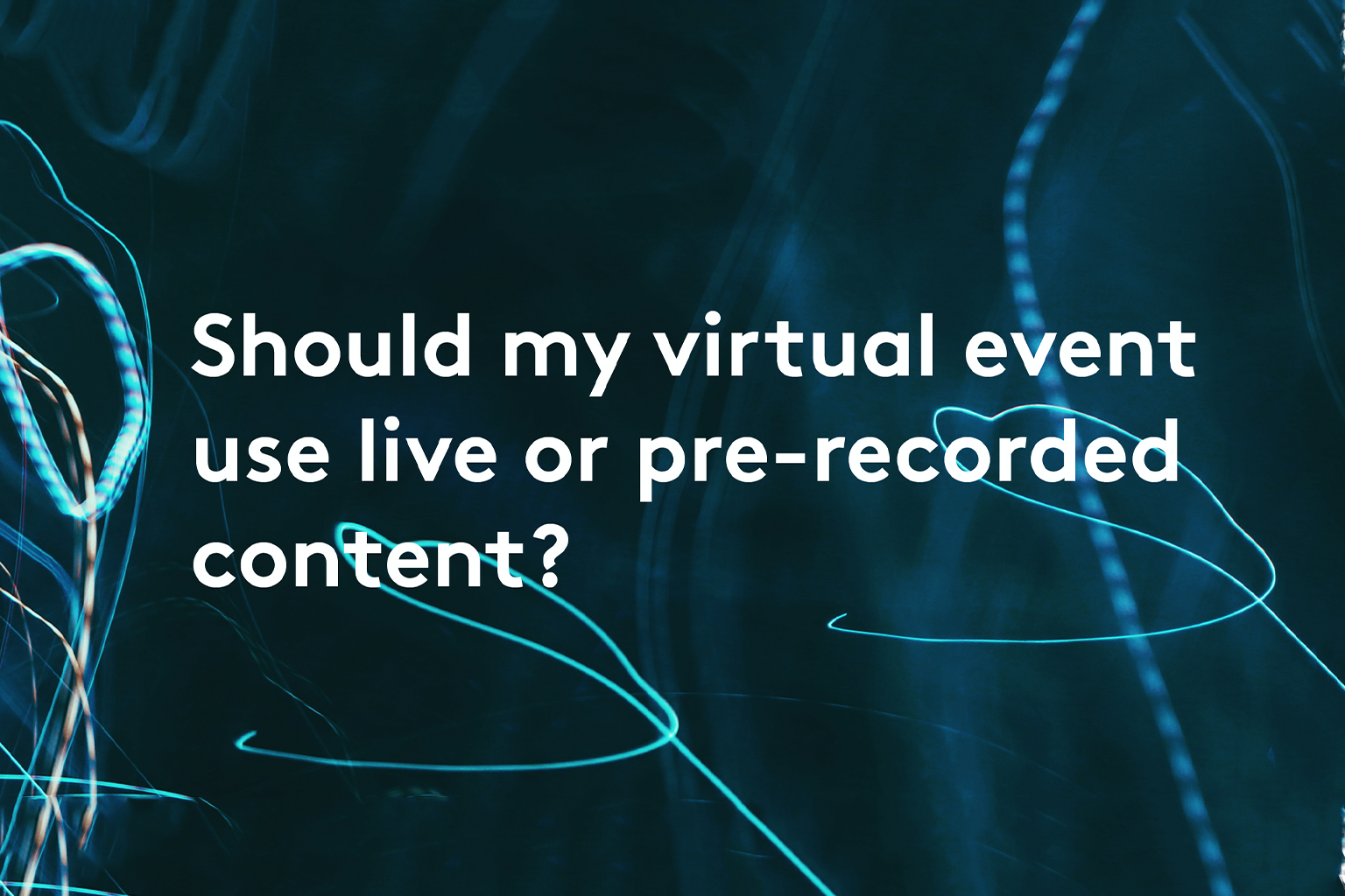 Should my virtual event use<br>live or pre-recorded content?